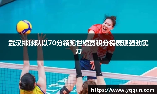 武汉排球队以70分领跑世锦赛积分榜展现强劲实力
